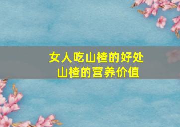 女人吃山楂的好处 山楂的营养价值